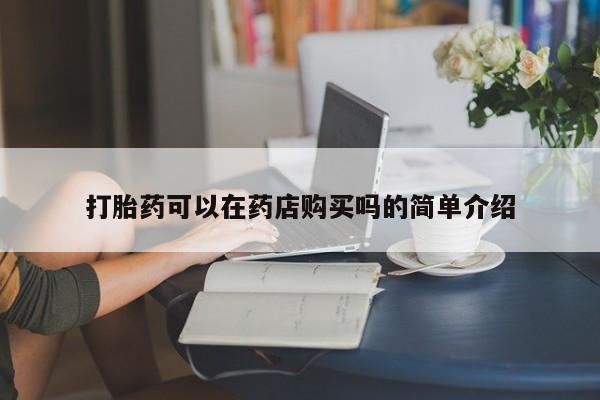 打胎药私人联系方式货到打胎药可以在药店购买吗的简单介绍